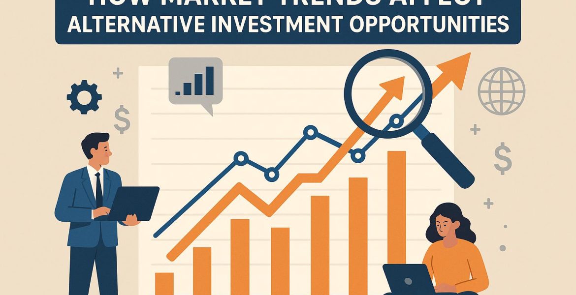 How Market Trends Affect Alternative Investment Opportunities