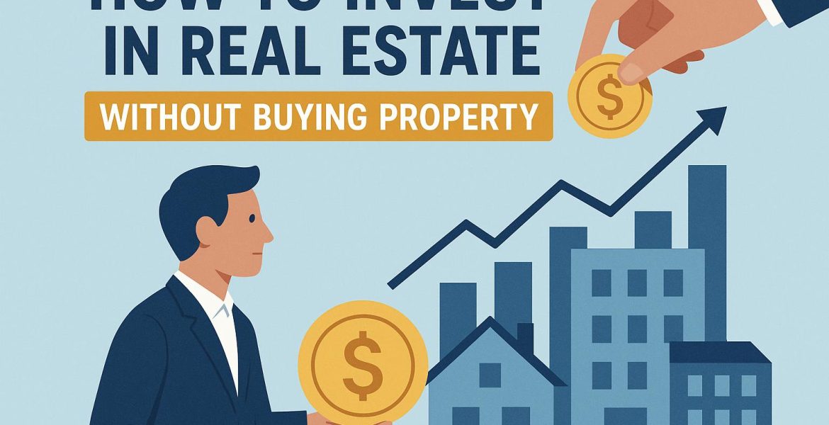How to Invest in Real Estate Without Buying Property
