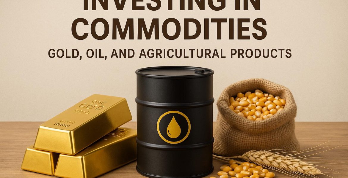 Investing in Commodities: Gold, Oil, and Agricultural Products